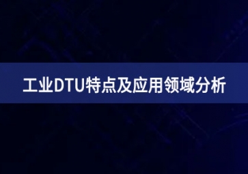 什么是工業(yè)DTU？工業(yè)DTU特點(diǎn)及應(yīng)用領(lǐng)域分析