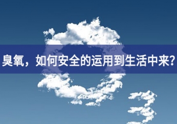 能滅活新冠病毒的臭氧，如何安全的運用到生活中來？