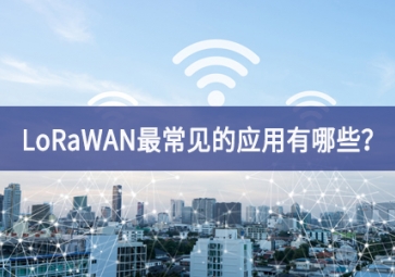 LoRaWAN最常見的應用有哪些？