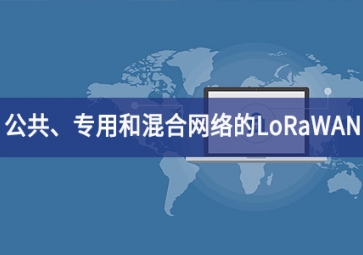 「技術」適用于公共、專用和混合網絡的LoRaWAN