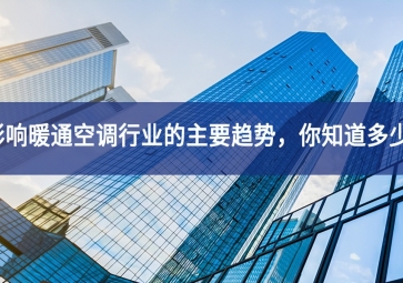 影響暖通空調(diào)行業(yè)的主要趨勢(shì)，你知道多少？