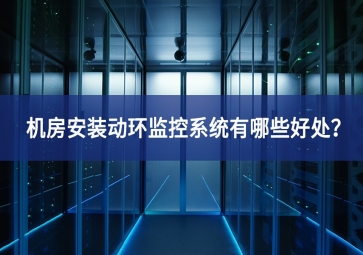 機(jī)房安裝動環(huán)監(jiān)控系統(tǒng)有哪些好處？