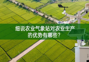 細(xì)說農(nóng)業(yè)氣象站對農(nóng)業(yè)生產(chǎn)的優(yōu)勢有哪些？