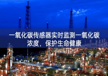 一氧化碳傳感器實時監(jiān)測一氧化碳濃度，保護(hù)生命健康