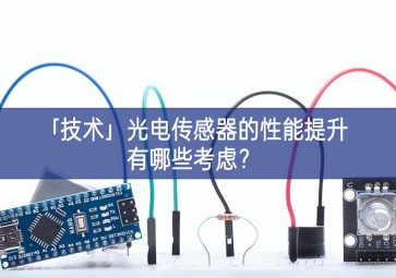 「技術(shù)」光電傳感器的性能提升有哪些考慮？