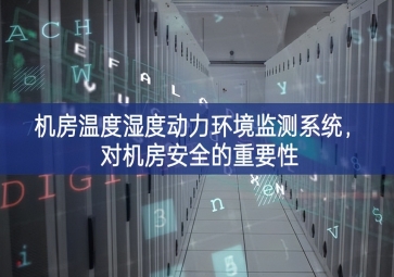 機(jī)房溫度濕度動(dòng)力環(huán)境監(jiān)測(cè)系統(tǒng)，對(duì)機(jī)房安全的重要性