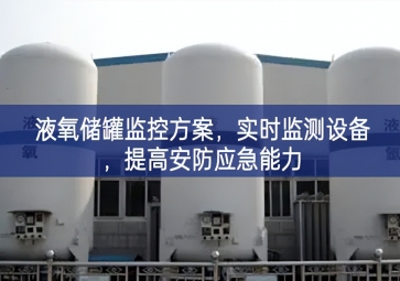 「智慧安防」液氧儲罐監(jiān)控方案，實時監(jiān)測設備，提高安防應急能力