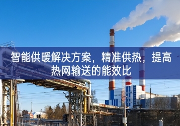 「智慧城市」智能供暖解決方案，精準供熱，提高熱網(wǎng)輸送的能效比