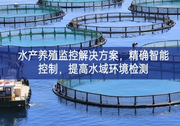 「智慧養(yǎng)殖」水產(chǎn)養(yǎng)殖監(jiān)控解決方案，精確智能控制，提高水域環(huán)境檢測