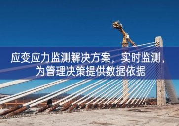 「智慧工地」應(yīng)變應(yīng)力監(jiān)測解決方案，實時監(jiān)測，為管理決策提供數(shù)據(jù)依據(jù)