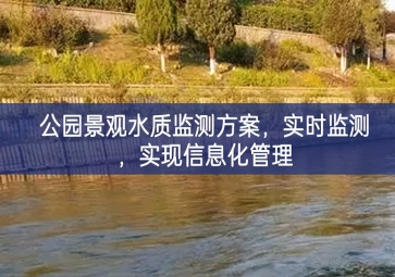 「水質(zhì)檢測」公園景觀水質(zhì)監(jiān)測方案，實時監(jiān)測，實現(xiàn)信息化管理