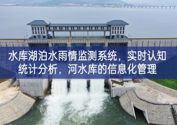 「智慧水務(wù)」水庫湖泊水雨情監(jiān)測系統(tǒng)，實時認知統(tǒng)計分析，河水庫的信息化管理
