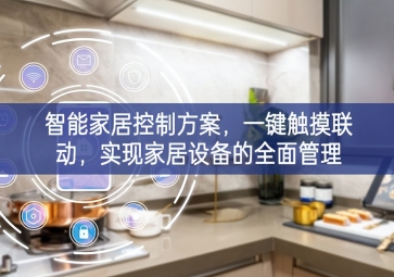 「智能家居」智能家居控制方案，一鍵觸摸聯(lián)動，實現(xiàn)家居設(shè)備的全面管理