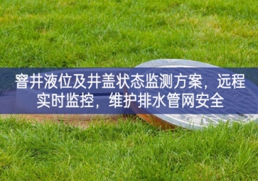 「智慧水利」窨井液位及井蓋狀態(tài)監(jiān)測方案，遠程實時監(jiān)控，維護排水管網安全