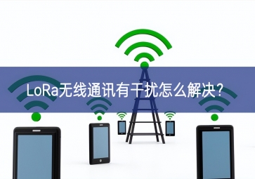 LoRa無線通訊有干擾怎么解決？