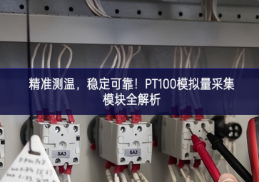 精準(zhǔn)測溫，穩(wěn)定可靠！PT100模擬量采集模塊全解析