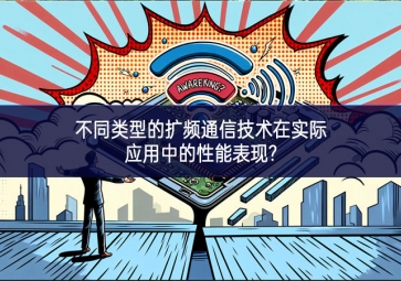 不同類型的擴頻通信技術在實際應用中的性能表現(xiàn)?